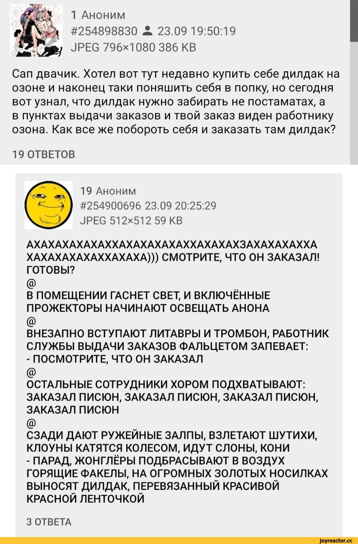 ﻿1 Аноним
#254898830 .1 23.09 19:50:19 ЗРЕв 796x1080 386 КВ
Сап двачик. Хотел вот тут недавно купить себе дилдак на озоне и наконец таки поняшить себя в попку, но сегодня вот узнал, что дилдак нужно забирать не постаматах, а в пунктах выдачи заказов и твой заказ виден работнику озона. Как все же