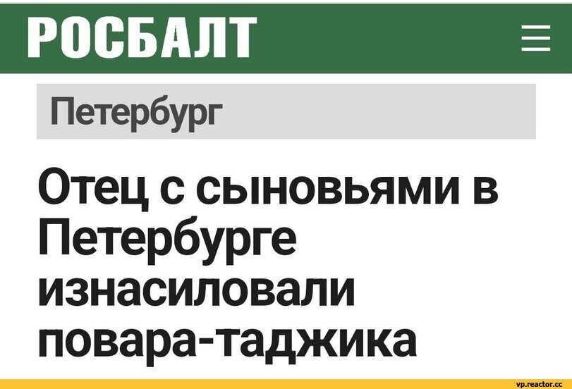 ﻿РОСБАЛТ
Петербург
Отец с сыновьями в Петербурге изнасиловали повара-таджика,всё плохо,все плохо (и саловатно),фэндомы,семейные ценности,разная политота