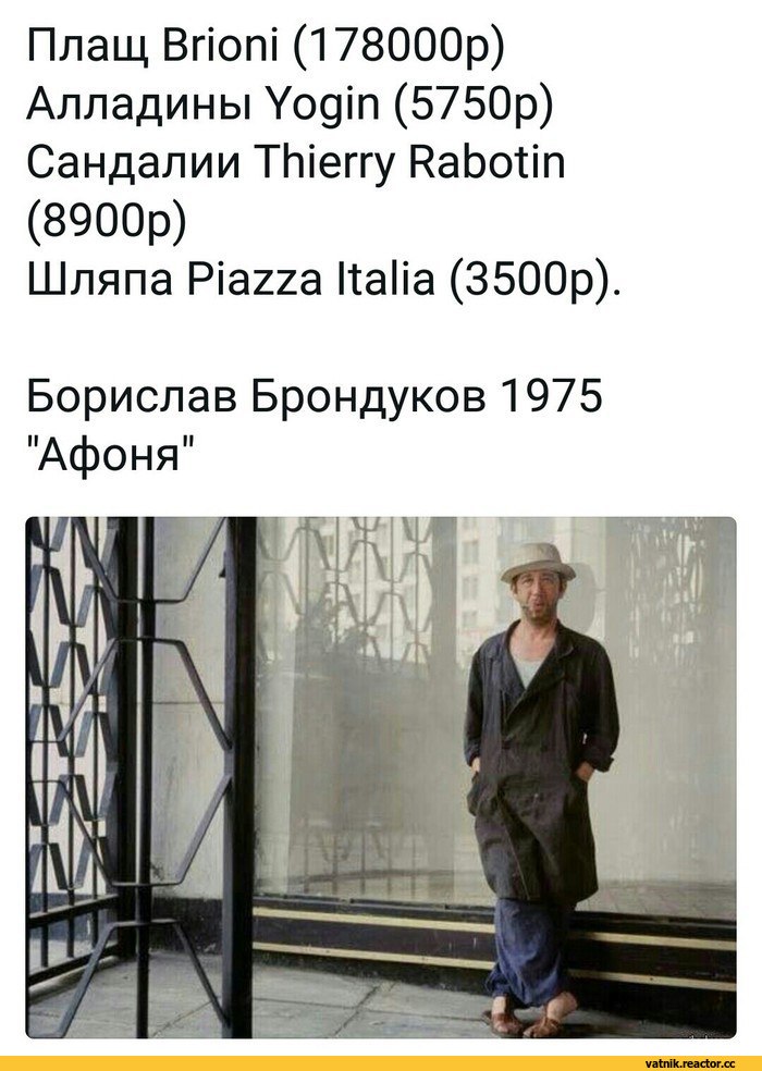 ﻿Плащ Brioni (178000p) Алладины Yogin (5750p) Сандалии Thierry Rabotin (8900p)
Шляпа Piazza Italia (3500p).
Борислав Брондуков 1975 "Афоня",Я Ватник,# я ватник,,фэндомы,Борислав Брондуков,1975,Афоня,СССР,разная политота