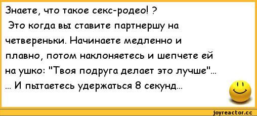 ﻿Знаете, что такое секс-родео! ?
Это когда вы ставите партнершу на четвереньки. Начинаете медленно и плавно, потом наклоняетесь и шепчете ей на ушко: "Твоя подруга делает это лучше"... ... И пытаетесь удержаться 8 секунд...,анекдоты,пошлые анекдоты