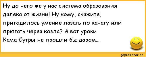 ﻿Ну до чего же у нас система образования далека от жизни! Ну кому, скажите, пригодилось умение лазать по канату или прыгать через козла? А вот уроки Кама-Сутры не прошли бы даром...,анекдоты,пошлые анекдоты