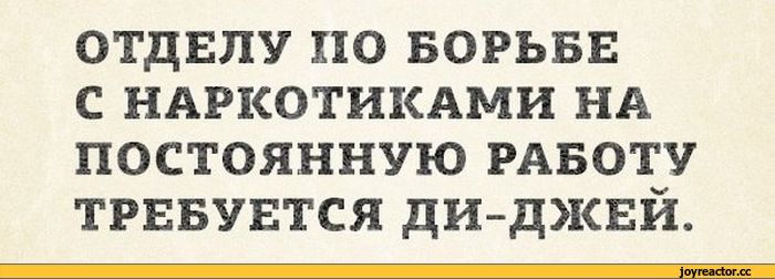 ﻿ОТДЕЛУ ПО БОРЬБЕ С НАРКОТИКАМИ НА ПОСТОЯННУЮ РАБОТУ ТРЕБУЕТСЯ ДИ-ДЖЕЙ.,диджей,наркотики,веселье,песочница